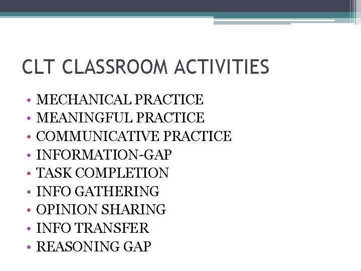 CLT CLASSROOM ACTIVITIES • • • MECHANICAL PRACTICE MEANINGFUL PRACTICE COMMUNICATIVE PRACTICE INFORMATION-GAP TASK