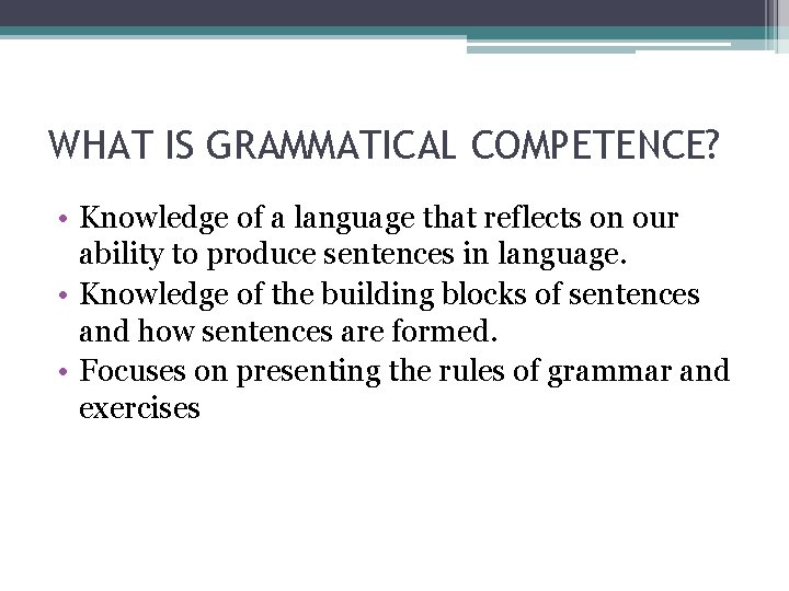 WHAT IS GRAMMATICAL COMPETENCE? • Knowledge of a language that reflects on our ability