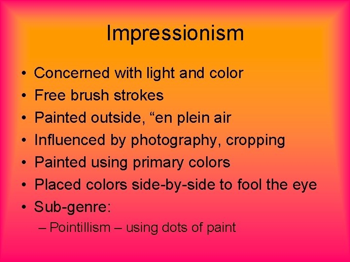 Impressionism • • Concerned with light and color Free brush strokes Painted outside, “en