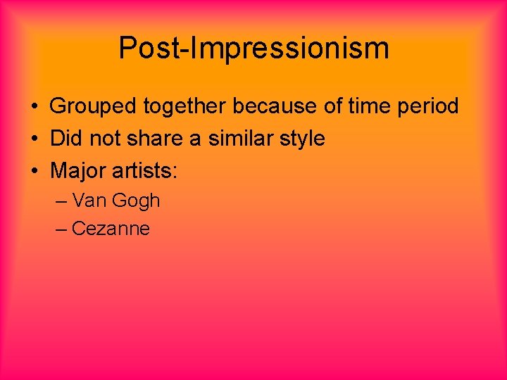 Post-Impressionism • Grouped together because of time period • Did not share a similar