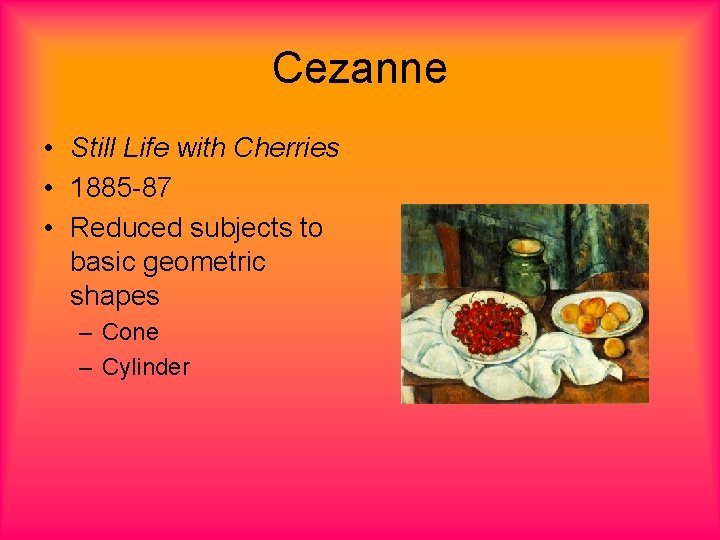 Cezanne • Still Life with Cherries • 1885 -87 • Reduced subjects to basic