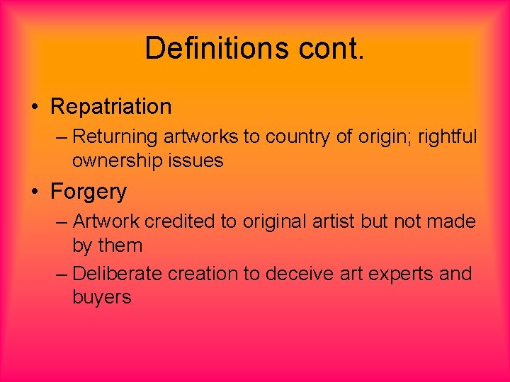 Definitions cont. • Repatriation – Returning artworks to country of origin; rightful ownership issues