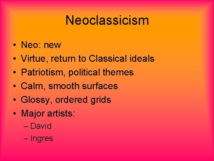 Neoclassicism • • • Neo: new Virtue, return to Classical ideals Patriotism, political themes