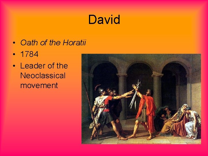 David • Oath of the Horatii • 1784 • Leader of the Neoclassical movement