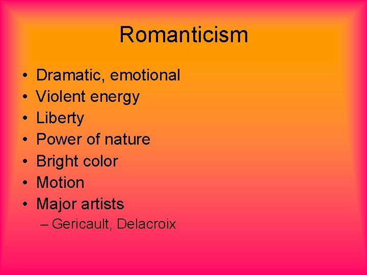 Romanticism • • Dramatic, emotional Violent energy Liberty Power of nature Bright color Motion