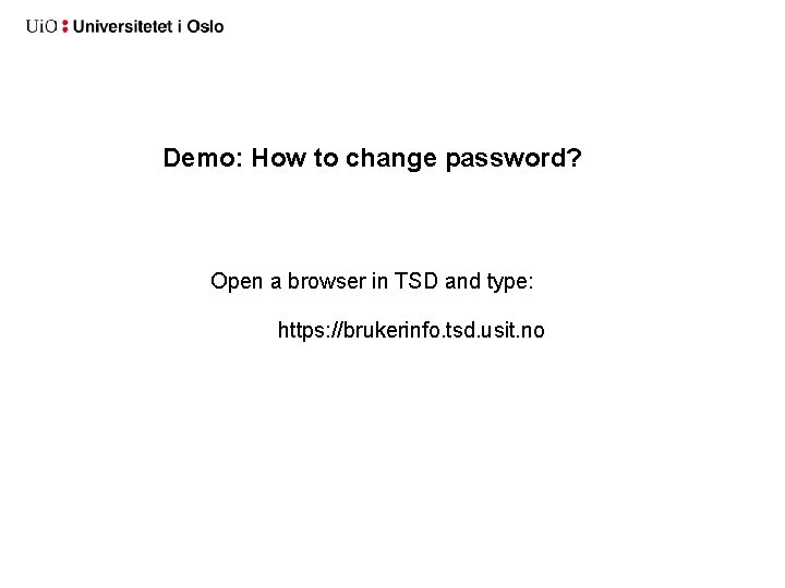 Demo: How to change password? Open a browser in TSD and type: https: //brukerinfo. Demo: How to change password? Open a browser in TSD and type: https: //brukerinfo.