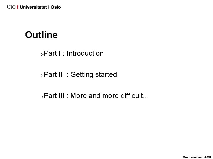 Outline Part I : Introduction Part II : Getting started Part III : More Outline Part I : Introduction Part II : Getting started Part III : More