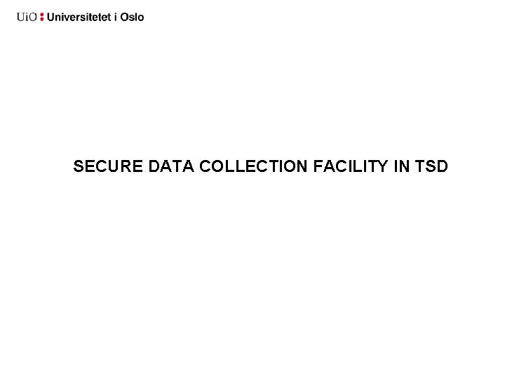 SECURE DATA COLLECTION FACILITY IN TSD SECURE DATA COLLECTION FACILITY IN TSD