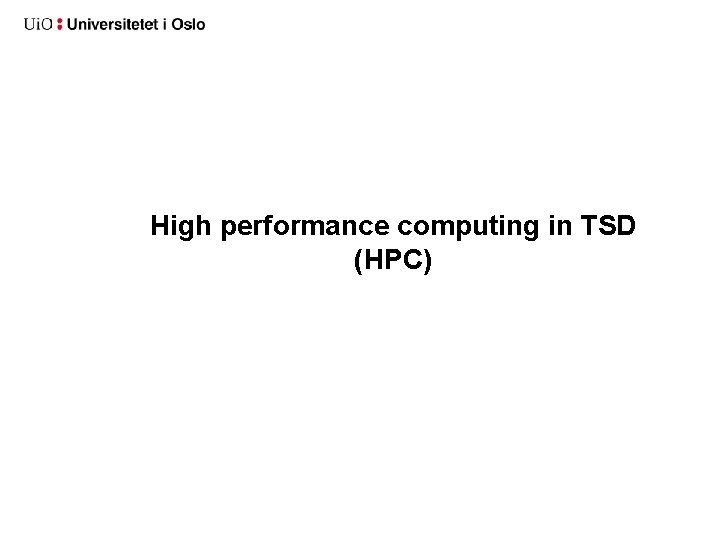 High performance computing in TSD (HPC) High performance computing in TSD (HPC)