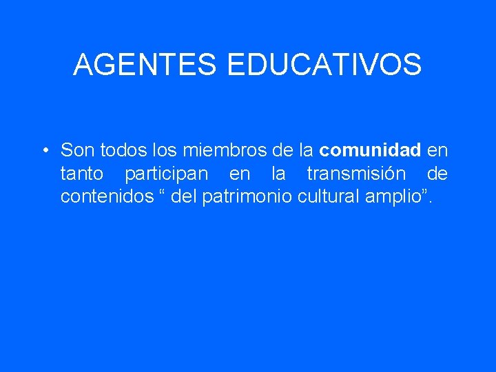 AGENTES EDUCATIVOS • Son todos los miembros de la comunidad en tanto participan en