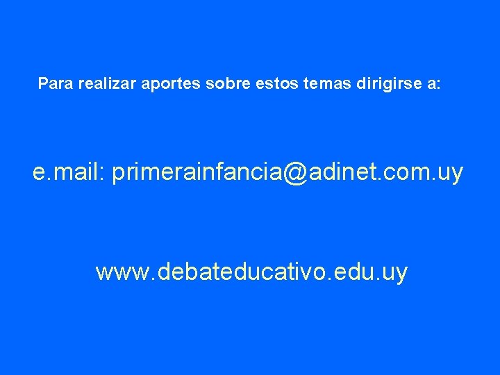 Para realizar aportes sobre estos temas dirigirse a: e. mail: primerainfancia@adinet. com. uy www.