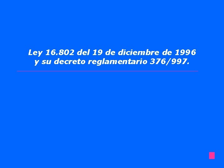 Ley 16. 802 del 19 de diciembre de 1996 y su decreto reglamentario 376/997.