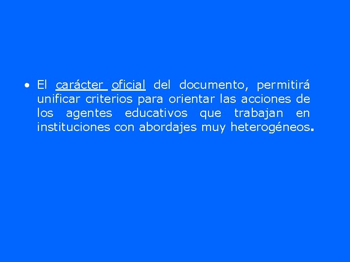  • El carácter oficial del documento, permitirá unificar criterios para orientar las acciones