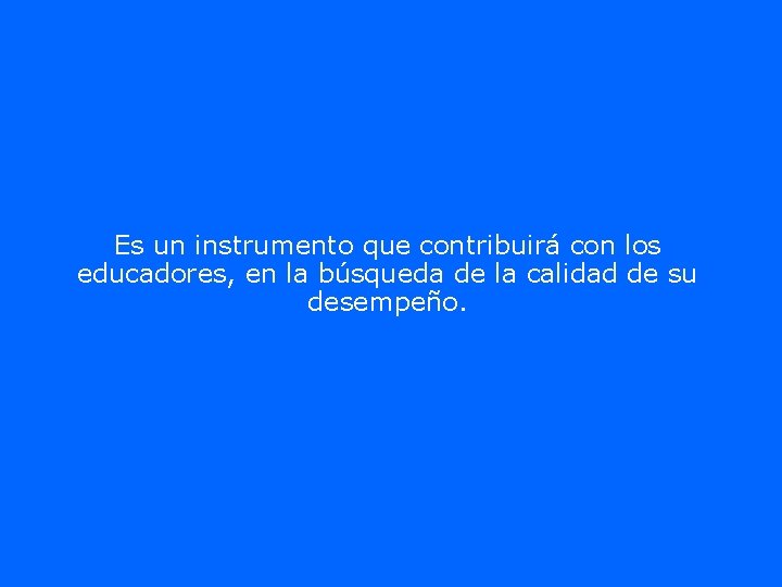 Es un instrumento que contribuirá con los educadores, en la búsqueda de la calidad