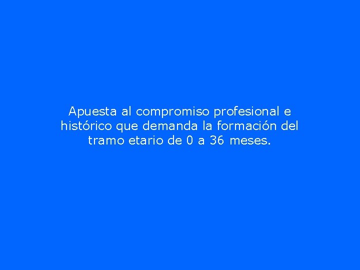 Apuesta al compromiso profesional e histórico que demanda la formación del tramo etario de