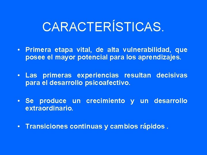 CARACTERÍSTICAS. • Primera etapa vital, de alta vulnerabilidad, que posee el mayor potencial para