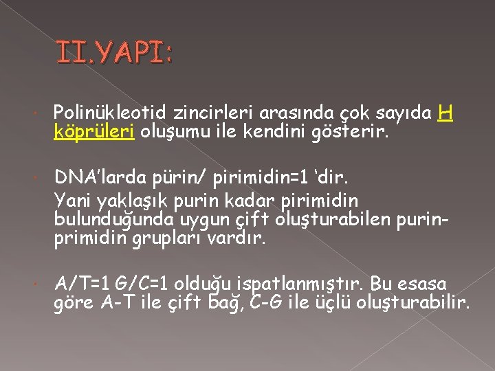 II. YAPI: Polinükleotid zincirleri arasında çok sayıda H köprüleri oluşumu ile kendini gösterir. DNA’larda