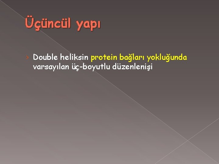 Üçüncül yapı › Double heliksin protein bağları yokluğunda varsayılan üç-boyutlu düzenlenişi 