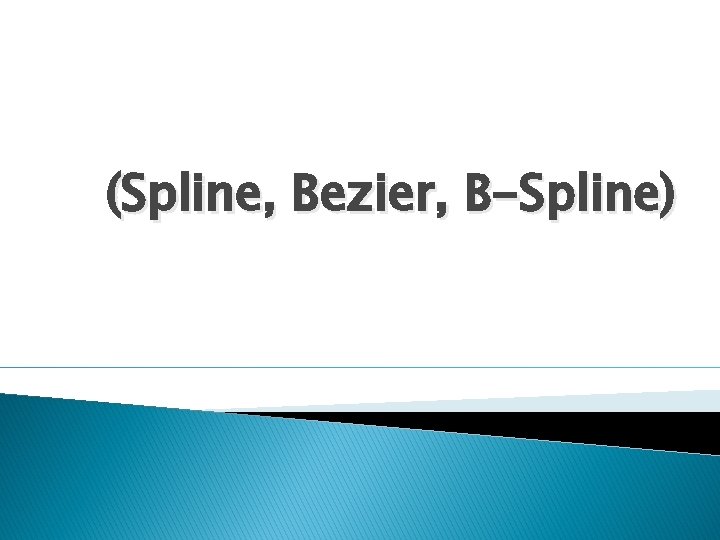 (Spline, Bezier, B-Spline) 