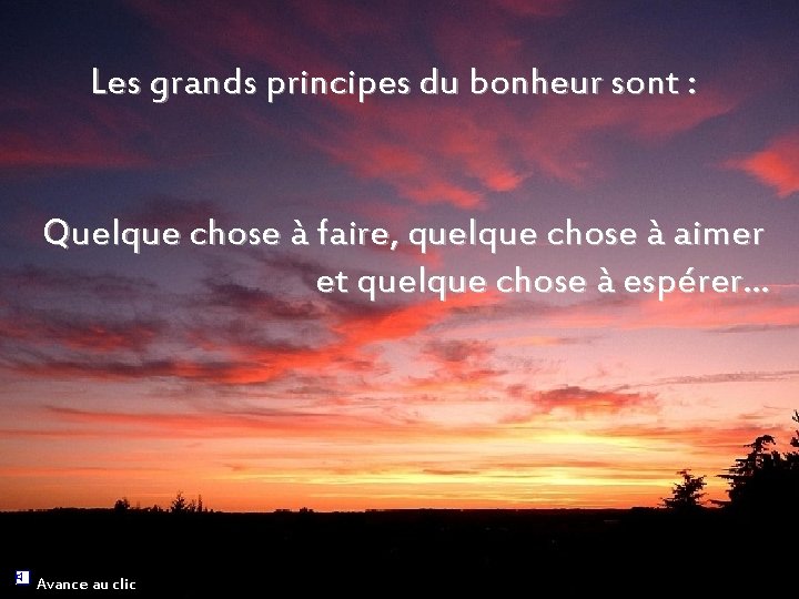 Les grands principes du bonheur sont : Quelque chose à faire, quelque chose à