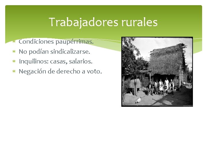 Trabajadores rurales Condiciones paupérrimas. No podían sindicalizarse. Inquilinos: casas, salarios. Negación de derecho a