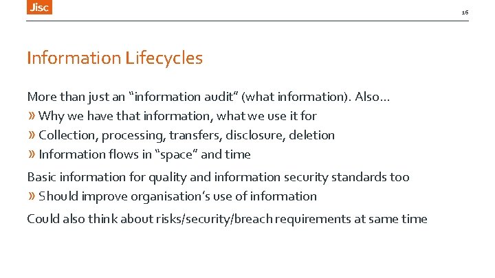 16 Information Lifecycles More than just an “information audit” (what information). Also… » Why