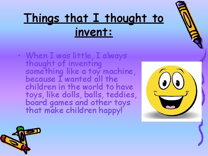 Things that I thought to invent: • When I was little, I always thought