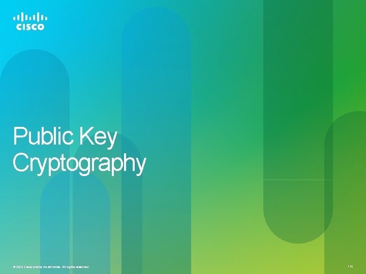 Public Key Cryptography © 2012 Cisco and/or its affiliates. All rights reserved. 114 