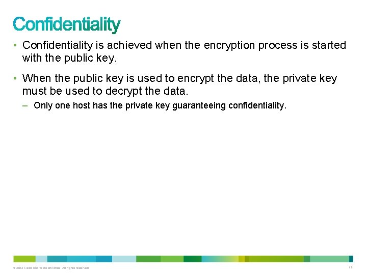  • Confidentiality is achieved when the encryption process is started with the public