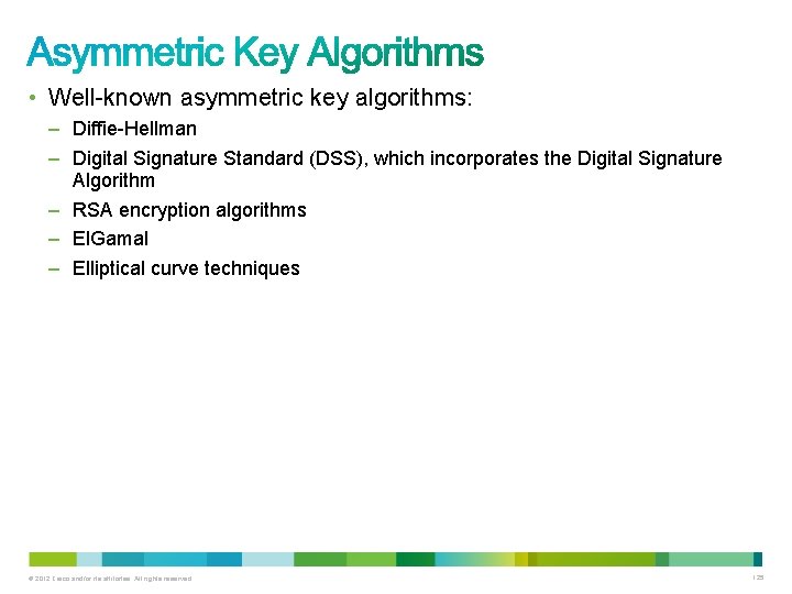  • Well-known asymmetric key algorithms: – Diffie-Hellman – Digital Signature Standard (DSS), which