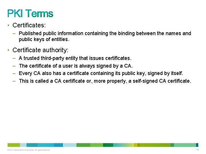  • Certificates: – Published public information containing the binding between the names and