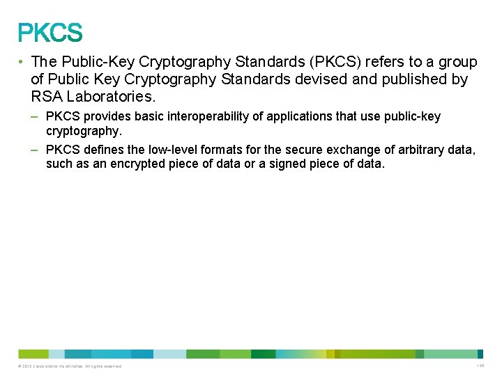  • The Public-Key Cryptography Standards (PKCS) refers to a group of Public Key