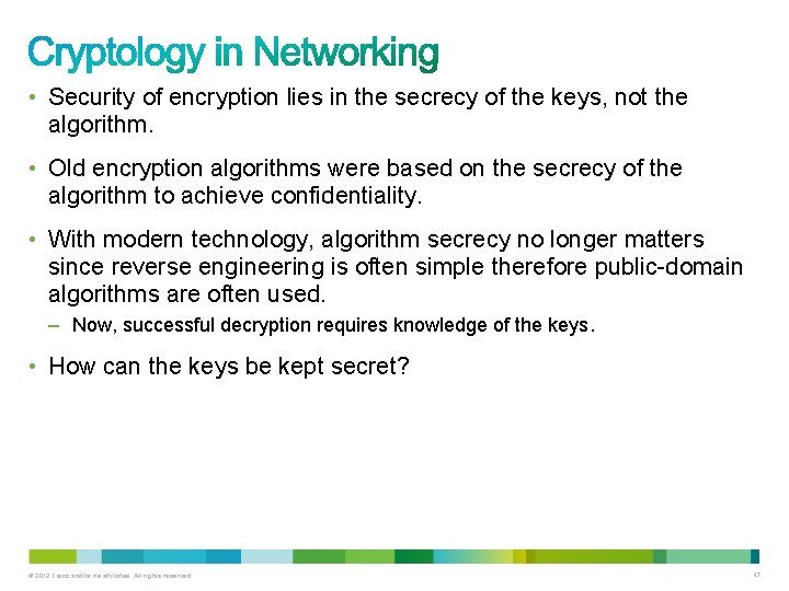  • Security of encryption lies in the secrecy of the keys, not the