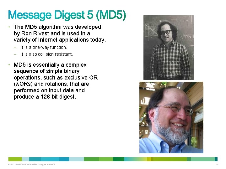  • The MD 5 algorithm was developed by Ron Rivest and is used