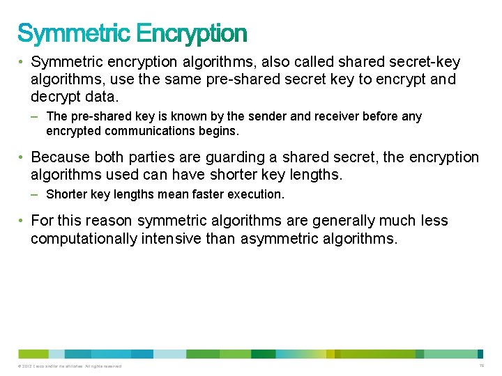  • Symmetric encryption algorithms, also called shared secret-key algorithms, use the same pre-shared