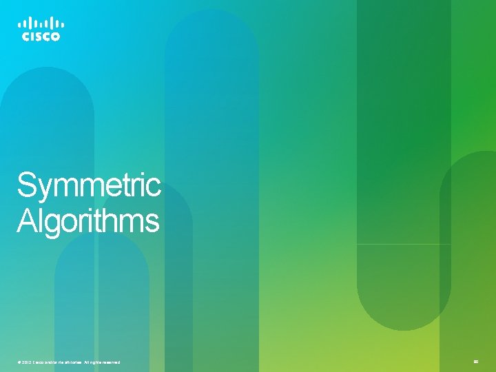 Symmetric Algorithms © 2012 Cisco and/or its affiliates. All rights reserved. 80 