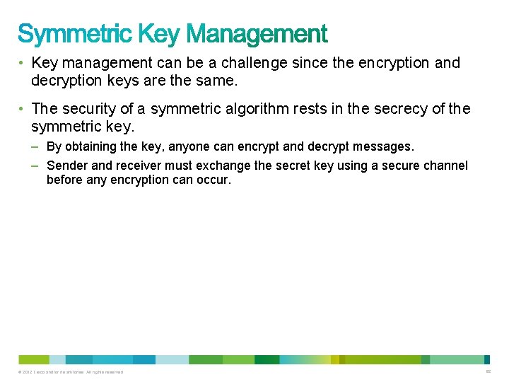  • Key management can be a challenge since the encryption and decryption keys