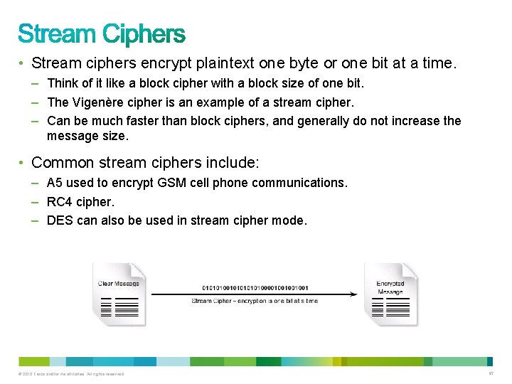  • Stream ciphers encrypt plaintext one byte or one bit at a time.