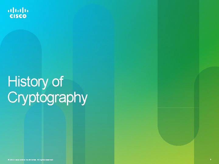 History of Cryptography © 2012 Cisco and/or its affiliates. All rights reserved. 9 