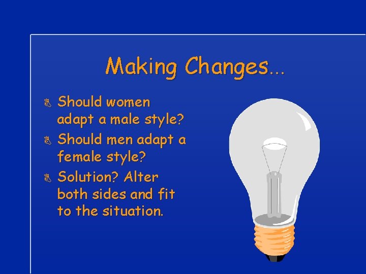 Making Changes. . . B B B Should women adapt a male style? Should
