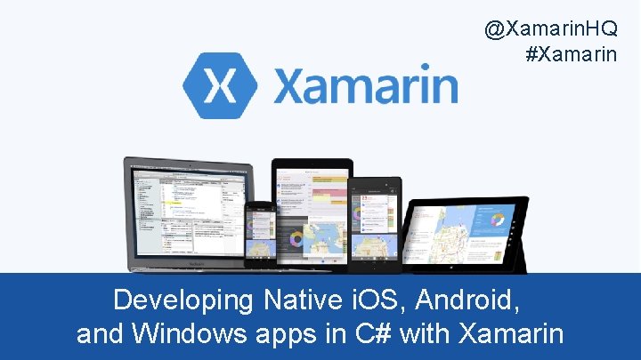 @Xamarin. HQ #Xamarin Developing Native i. OS, Android, and Windows apps in C# with