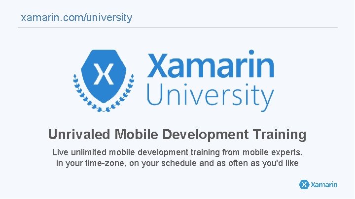 xamarin. com/university Unrivaled Mobile Development Training Live unlimited mobile development training from mobile experts,