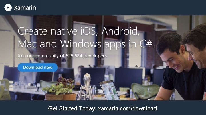 Get Started Today: xamarin. com/download 