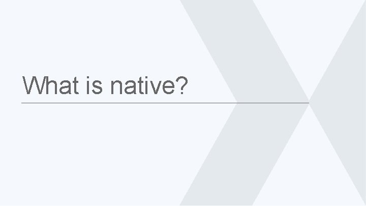 What is native? 