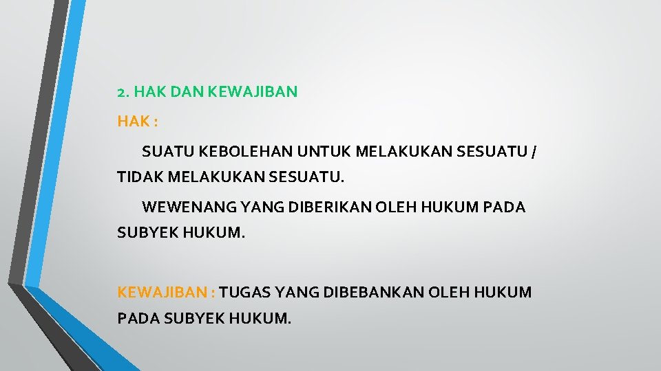 2. HAK DAN KEWAJIBAN HAK : SUATU KEBOLEHAN UNTUK MELAKUKAN SESUATU / TIDAK MELAKUKAN