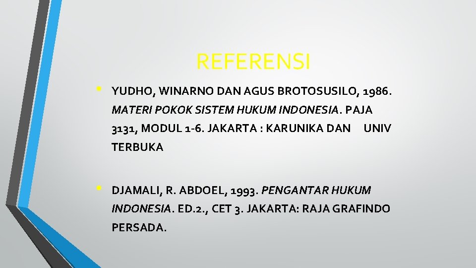 REFERENSI • YUDHO, WINARNO DAN AGUS BROTOSUSILO, 1986. MATERI POKOK SISTEM HUKUM INDONESIA. PAJA