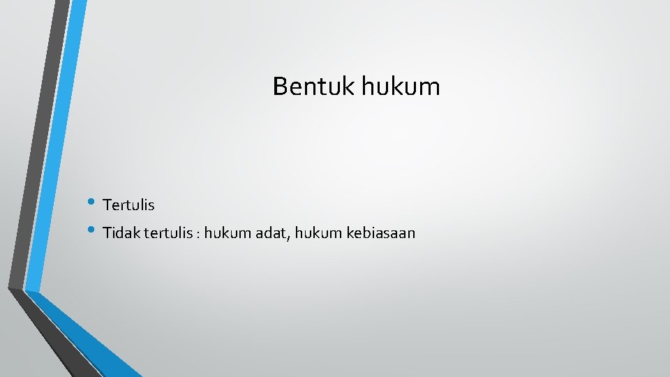 Bentuk hukum • Tertulis • Tidak tertulis : hukum adat, hukum kebiasaan 
