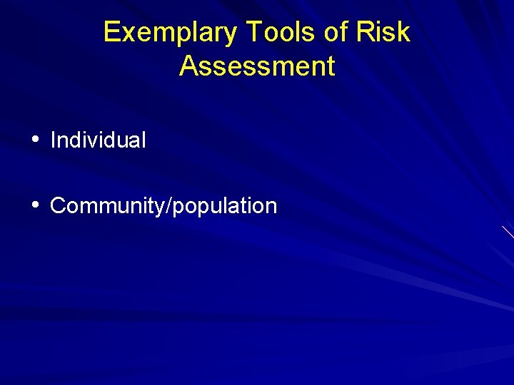 Exemplary Tools of Risk Assessment • Individual • Community/population 