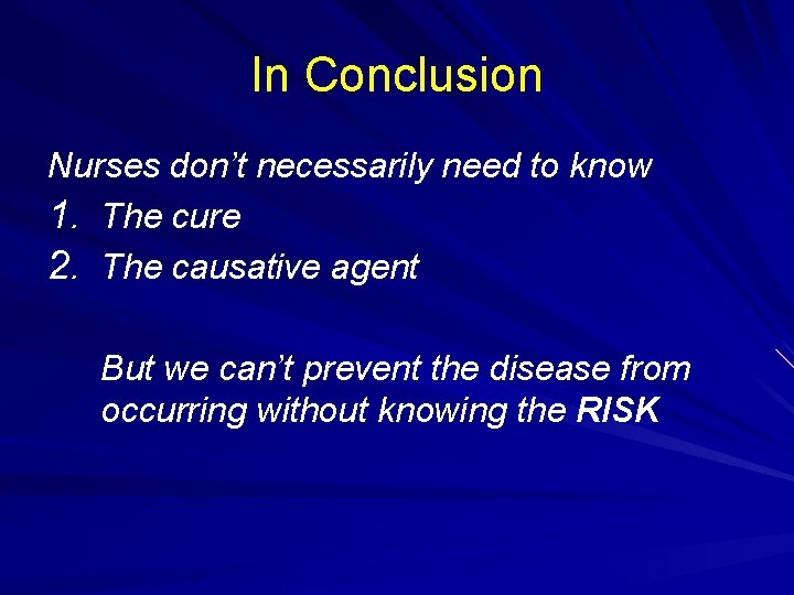 In Conclusion Nurses don’t necessarily need to know 1. The cure 2. The causative