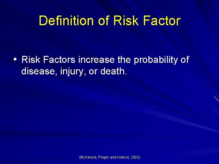 Definition of Risk Factor • Risk Factors increase the probability of disease, injury, or